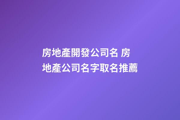 房地產開發公司名 房地產公司名字取名推薦-第1張-公司起名-玄機派